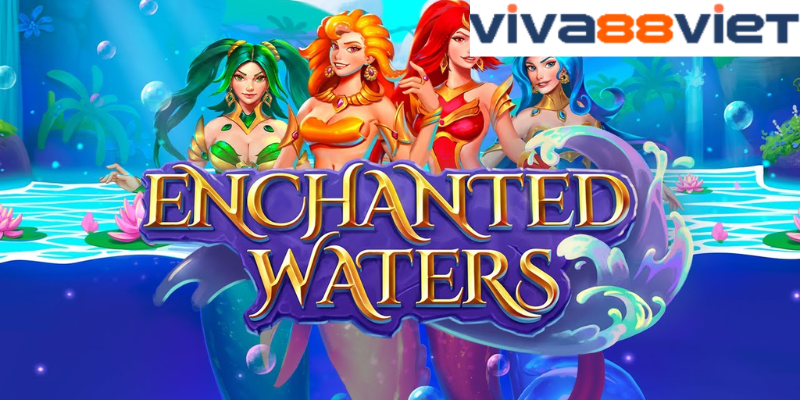 Giới thiệu về enchanted waters Viva88